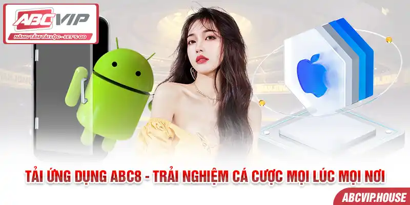 Tải ứng dụng ABC8 - Trải nghiệm cá cược mọi lúc mọi nơi